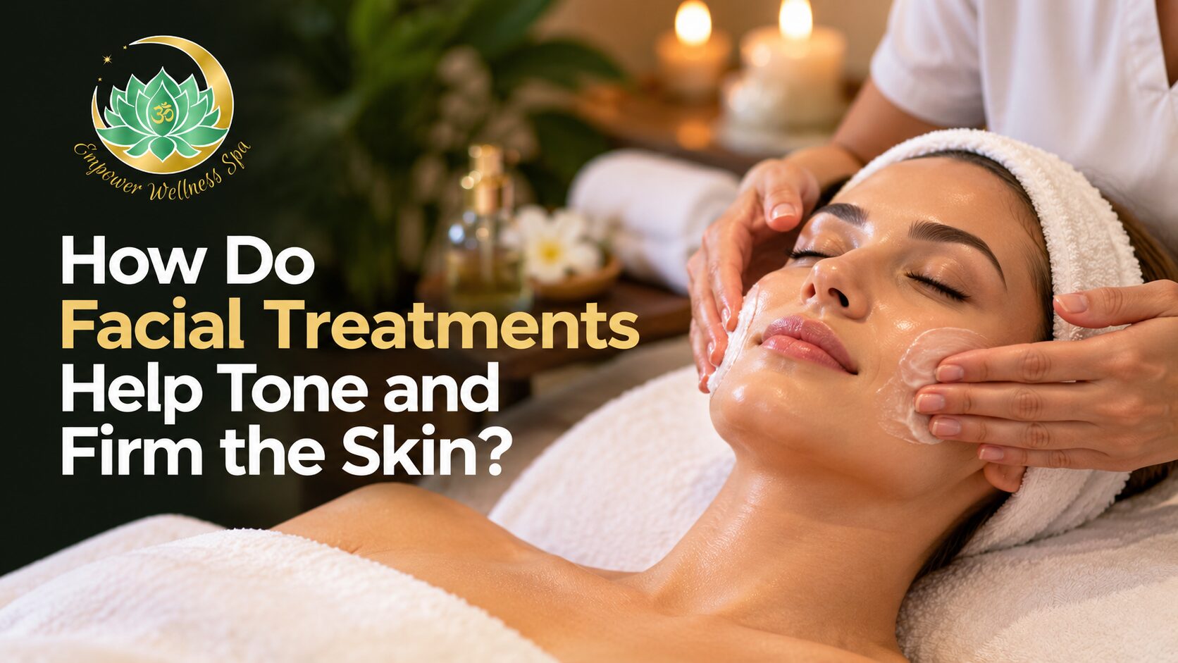 How Do Facial Treatments Help Tone and Firm the Skin